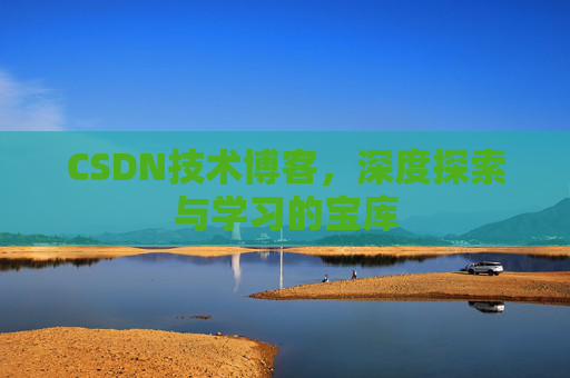 CSDN技术博客，深度探索与学习的宝库