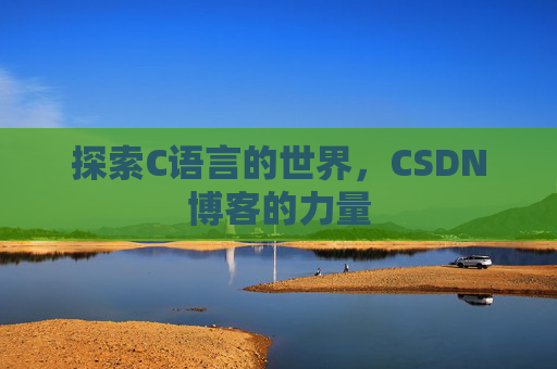 探索C语言的世界，CSDN博客的力量